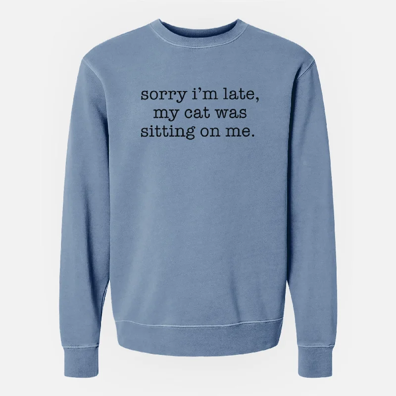 Sorry I'm Late, My Cat Was Sitting On Me. - Unisex Pigment Dyed Crew Sweatshirt Hoodie with Longline Fit Extended Stylish