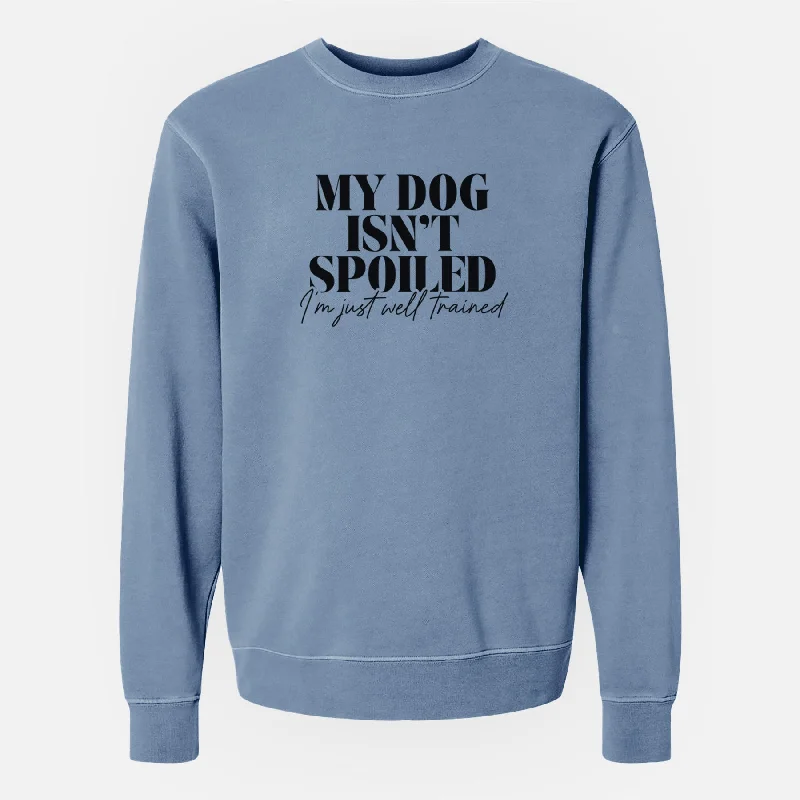 My Dog Isn't Spoiled I'm Just Well Trained - Unisex Pigment Dyed Crew Sweatshirt Hoodie with Hood Adjustable Protection