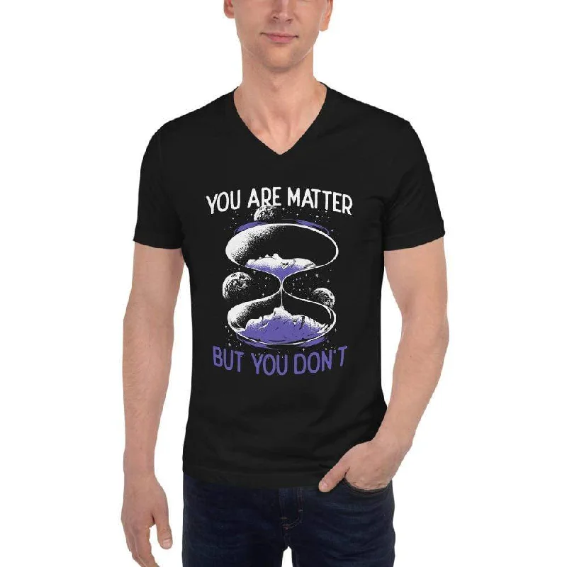 You are matter but you don't - Unisex V-Neck T-Shirt Faux Fur Fabric Real Fur Fabric Shearling Fabric You are matter but you don't - Unisex V-Neck T-Shirt Faux Fur Fabric Real Fur Fabric Shearling Fabric